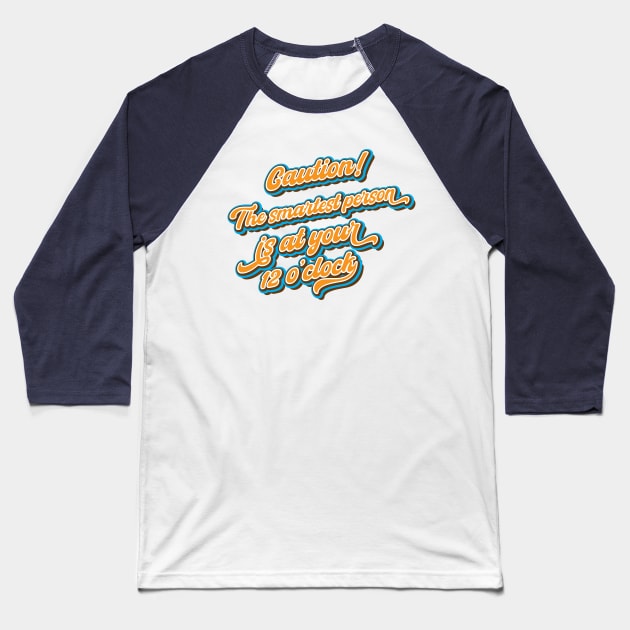 Caution! The smartest person is at your 12 o'clock Baseball T-Shirt by Leo Stride